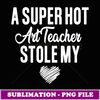 A Super Hot Art Teacher Stole My Heart - Exclusive Sublimation Digital File