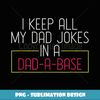 I Keep All My Dad Jokes In A Dad A Base Dad Jokes - Modern Sublimation PNG File