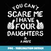 You Can't Scare Me I Have Four Daughters & A Wife - Retro PNG Sublimation Digital Download