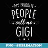 s Gigi  My Favorite People Call Me Gigi - PNG Transparent Sublimation File