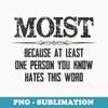 s Moist - Because One Person You Know Hates This Word - Funny - Retro PNG Sublimation Digital Download