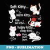 Soft Kitty warn Kitty Ball Of Fur Happy Kitty Sleepy Kitty - High-Resolution PNG Sublimation File