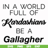 FN000137-In a world full of Kardashians be a Gallagher svg, png, dxf, eps file FN000137.jpg