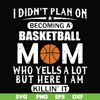 FN000217-I didn't plan on becoming a basketball Mom who yells a lot but here I am killin' it svg, png, dxf, eps file FN000217.jpg