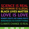 OTH0017-Science is real! Black lives matter! No human is illegal! Love is love! Women's rights are human rights! Kindness is everything! svg, png, dxf, eps digi