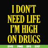 OTH0026-I don't need life i'm high on drugs svg, png, dxf, eps digital file OTH0026.jpg