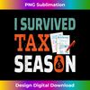 I Survived Tax Season Tax Season Survivor Tax Day - High-Resolution PNG Sublimation File