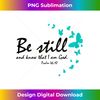 Be Still And Know That I Am God Christian Religious Gifts - Unique Sublimation PNG Download