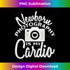 Funny Photographer Gift Newborn Photography Is My Cardio - Instant Sublimation Digital Download