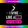 Volleyball Lover - I Spike Like A Girl Try To Keep Up 1 - Professional Sublimation Digital Download