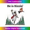 He Is Rizzin Jesus Basketball - He Is Rizzen Long Sleeve - Premium Sublimation Digital Download