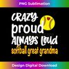 Crazy Proud Always Loud Softball Great Grandma - Vintage Sublimation PNG Download