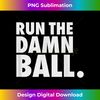 Funny Football Men Running Back Run The Damn Ball - Elegant Sublimation PNG Download