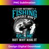 A day without fishing won't kill me but why risk it - Modern Sublimation PNG File