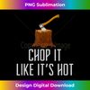 Chop it Like It's Hot Lumberjack Chopping Wood Tree Logger - Creative Sublimation PNG Download
