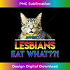 Lesbians Eat What Cat - High-Quality PNG Sublimation Download