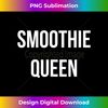 Smoothie Queen Funny Healthy Food Drinks 1 - PNG Sublimation Digital Download