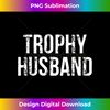 Trophy Husband - Unique Sublimation PNG Download