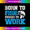 Born To Fish But Forced to Work Funny Fishing Lover Gift - Instant Sublimation Digital Download