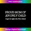 Proud Mom Of An Only Child For Mother's Day 1 - High-Quality PNG Sublimation Download