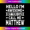 Matthew - Hello I'm Awesome Call Me Matthew First Name - Decorative Sublimation PNG File