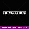 Go Renegades Football Baseball Basketball Cheer Team Fan - Premium PNG Sublimation File