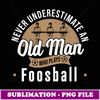 Never underestimate Old Man who plays Foosball Table Soccer - Elegant Sublimation PNG Download