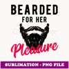 Bearded For Her Pleasure T Funny Humor Joke - Retro PNG Sublimation Digital Download