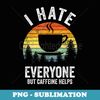 I hate everyone but caffeine helps Vintage - Sublimation PNG File