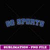 Go Sports Sarcastic Football - Sublimation-Ready PNG File