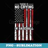 There Is No Crying In Baseball - Unique Sublimation PNG Download