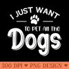 I Just Want To Pet All The Dogs - PNG Download Website - Good Value