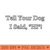 Tell Youre Dog I Said Hi - Premium PNG Downloads - Customer Support