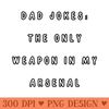 Dad jokes the only weapon in my arsenal. -  - Professional Design