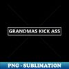 Grandmas Kick Ass! - Creative Sublimation PNG Download