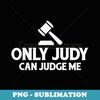 Only Judy Can Judge Me - Exclusive PNG Sublimation Download