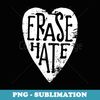 Erase Hate Love One Another Anti-Bullying - Sublimation Digital Download