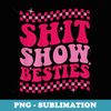 Shit Show Besties on back - Digital Sublimation Download File