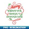 Sarcastic Socially Politically Correct Christmas Merry Whatever Doesn't Offend You - Trendy Sublimation Digital Download