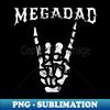 Megadad Funny Dad Heavy Metal Fan Rock Enthusiast - Exclusive PNG Sublimation Download