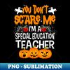 Halloween You Don't Scare Me I'm A Special Education Teacher - Digital Sublimation Download File