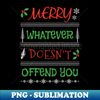 Sarcastic Socially Politically Correct Christmas Merry Whatever Doesn't Offend You - High-Quality PNG Sublimation Download