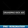 Grandpas Kick Ass! - PNG Transparent Sublimation Design
