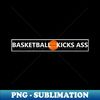 Basketball Kicks Ass! - Retro PNG Sublimation Digital Download