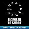 Licensed to shoot funny photographer gift - Premium PNG Sublimation File