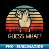 Retro Vintage Guess What Chicken Butt Funny - PNG Sublimation Digital Download