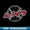 No Crying In Baseball - Exclusive Sublimation Digital File