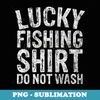 Lucky Fishing Do Not Wash Fisherman Christmas - Premium PNG Sublimation File