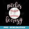 Pitches Be Crazy Funny Vintage Pitcher Baseball - Artistic Sublimation Digital File