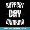 Cute Drinking Funny Support Day Drinking - Premium PNG Sublimation File